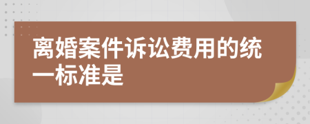 離婚案件訴訟費用的統(tǒng)一標準是