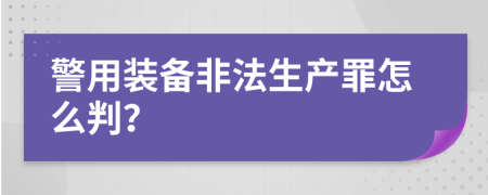 警用裝備非法生產罪怎么判？
