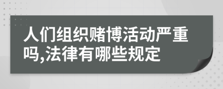 人們組織賭博活動嚴(yán)重嗎,法律有哪些規(guī)定