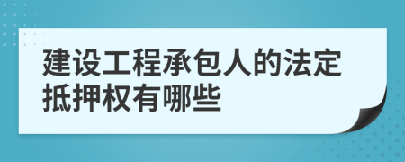 建設(shè)工程承包人的法定抵押權(quán)有哪些
