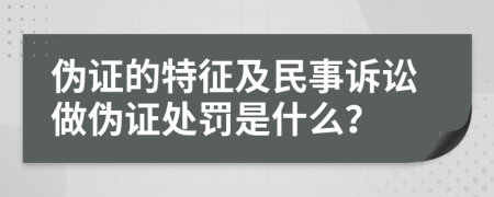 偽證的特征及民事訴訟做偽證處罰是什么？