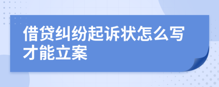 借貸糾紛起訴狀怎么寫才能立案