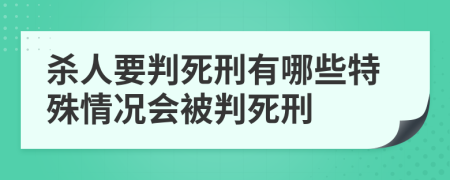 殺人要判死刑有哪些特殊情況會(huì)被判死刑