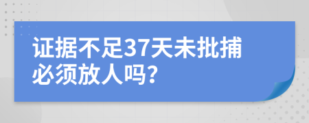 證據不足37天未批捕必須放人嗎？