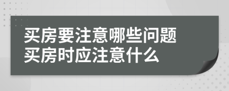 買房要注意哪些問題 買房時應(yīng)注意什么