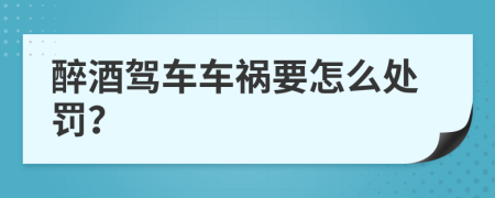 醉酒駕車車禍要怎么處罰？