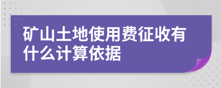 礦山土地使用費(fèi)征收有什么計(jì)算依據(jù)
