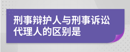 刑事辯護(hù)人與刑事訴訟代理人的區(qū)別是