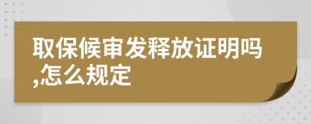 取保候?qū)彴l(fā)釋放證明嗎,怎么規(guī)定