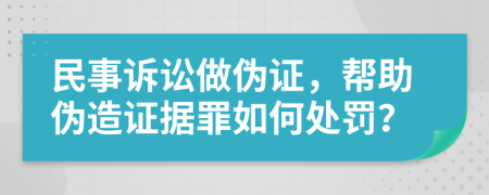 民事訴訟做偽證，幫助偽造證據(jù)罪如何處罰？