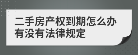 二手房產(chǎn)權(quán)到期怎么辦有沒有法律規(guī)定