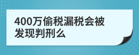 400萬偷稅漏稅會被發(fā)現(xiàn)判刑么