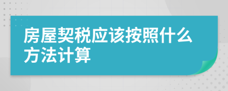 房屋契稅應(yīng)該按照什么方法計(jì)算