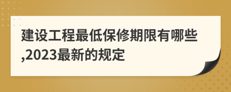 建設(shè)工程最低保修期限有哪些,2023最新的規(guī)定