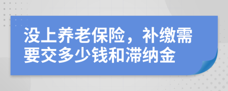 沒上養(yǎng)老保險(xiǎn)，補(bǔ)繳需要交多少錢和滯納金