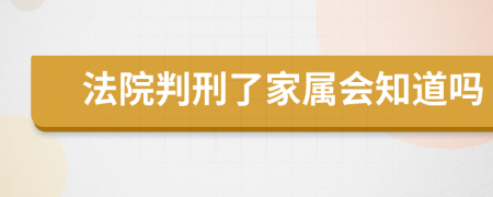 法院判刑了家屬會知道嗎