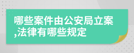 哪些案件由公安局立案,法律有哪些規(guī)定