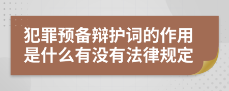 犯罪預(yù)備辯護(hù)詞的作用是什么有沒有法律規(guī)定