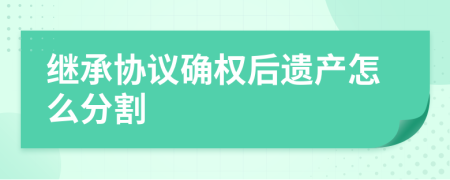 繼承協(xié)議確權(quán)后遺產(chǎn)怎么分割