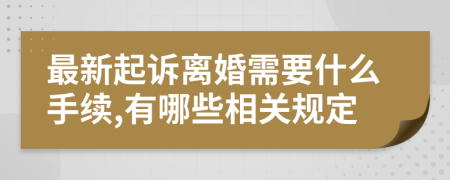 最新起訴離婚需要什么手續(xù),有哪些相關(guān)規(guī)定