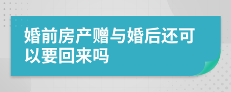 婚前房產(chǎn)贈(zèng)與婚后還可以要回來嗎