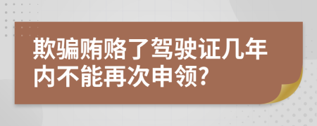 欺騙賄賂了駕駛證幾年內(nèi)不能再次申領(lǐng)?