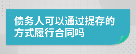 債務人可以通過提存的方式履行合同嗎