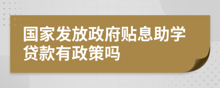 國(guó)家發(fā)放政府貼息助學(xué)貸款有政策嗎