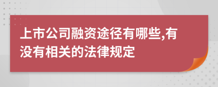 上市公司融資途徑有哪些,有沒(méi)有相關(guān)的法律規(guī)定