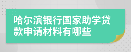 哈爾濱銀行國(guó)家助學(xué)貸款申請(qǐng)材料有哪些 