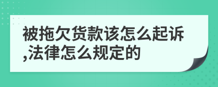 被拖欠貨款該怎么起訴,法律怎么規(guī)定的