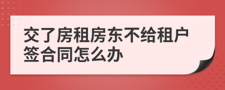 交了房租房東不給租戶簽合同怎么辦