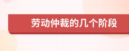 勞動(dòng)仲裁的幾個(gè)階段