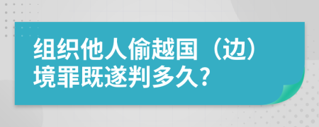 組織他人偷越國（邊）境罪既遂判多久?