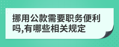挪用公款需要職務(wù)便利嗎,有哪些相關(guān)規(guī)定