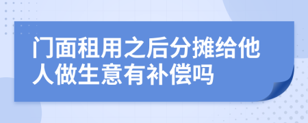 門(mén)面租用之后分?jǐn)偨o他人做生意有補(bǔ)償嗎
