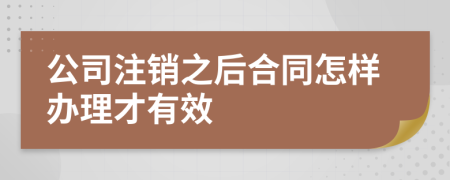 公司注銷之后合同怎樣辦理才有效