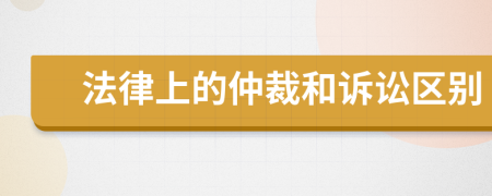 法律上的仲裁和訴訟區(qū)別