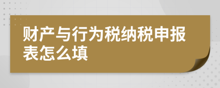 財產(chǎn)與行為稅納稅申報表怎么填