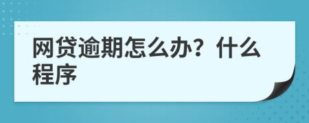 網(wǎng)貸逾期怎么辦？什么程序