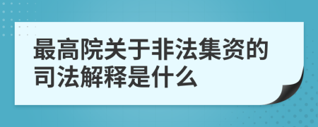 最高院關(guān)于非法集資的司法解釋是什么