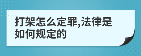 打架怎么定罪,法律是如何規定的