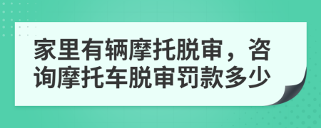 家里有輛摩托脫審,咨詢摩托車脫審罰款多少
