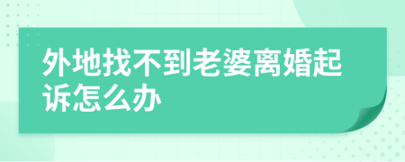 外地找不到老婆離婚起訴怎么辦