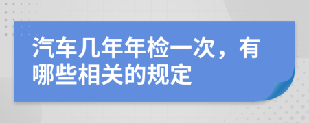汽車幾年年檢一次，有哪些相關(guān)的規(guī)定