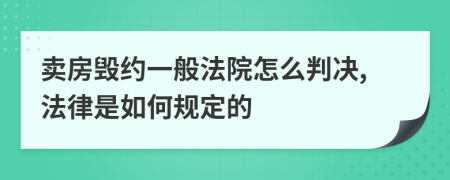 賣房毀約一般法院怎么判決,法律是如何規(guī)定的