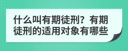 什么叫有期徒刑？有期徒刑的適用對(duì)象有哪些