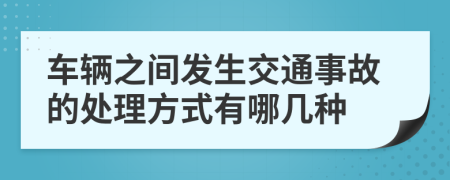 車輛之間發(fā)生交通事故的處理方式有哪幾種