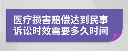 醫(yī)療損害賠償達(dá)到民事訴訟時(shí)效需要多久時(shí)間