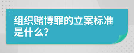 組織賭博罪的立案標(biāo)準(zhǔn)是什么？